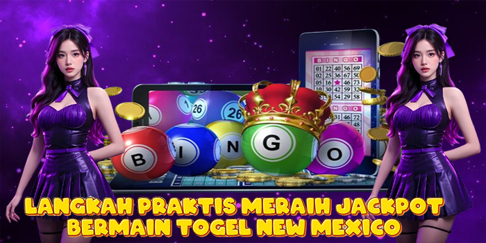 Langkah Praktis Meraih Jackpot Bermain Togel New Mexico